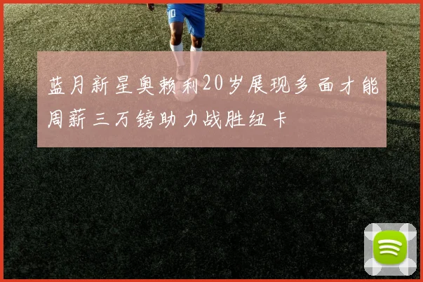 蓝月新星奥赖利20岁展现多面才能周薪三万镑助力战胜纽卡