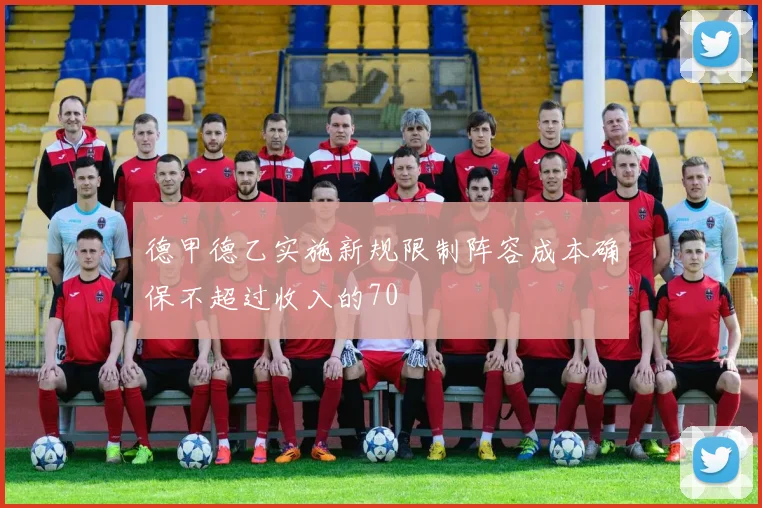 德甲德乙实施新规限制阵容成本确保不超过收入的70