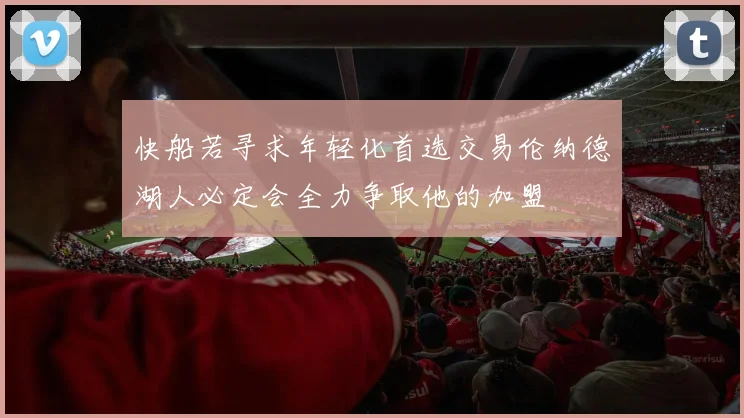 快船若寻求年轻化首选交易伦纳德湖人必定会全力争取他的加盟
